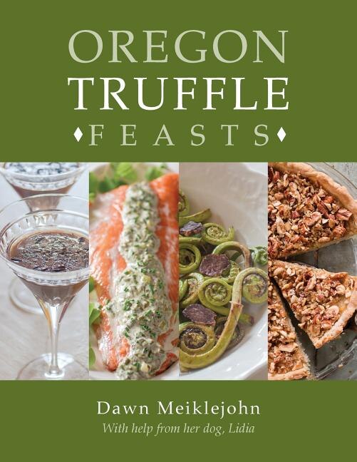 Oregon Truffle Feasts by Dawn Meiklejohn, Paperback | Indigo Chapters