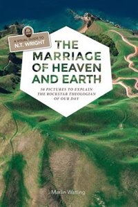 The Marriage of Heaven and Earth - a Visual Guide to N.T. Wright by Marlin Watling, Paperback | Indigo Chapters