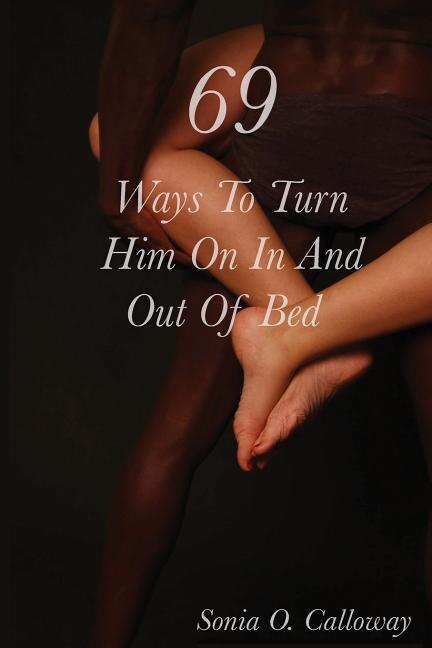 69 Ways to Turn Him on In and Out of Bed by Sonia O Calloway, Paperback | Indigo Chapters