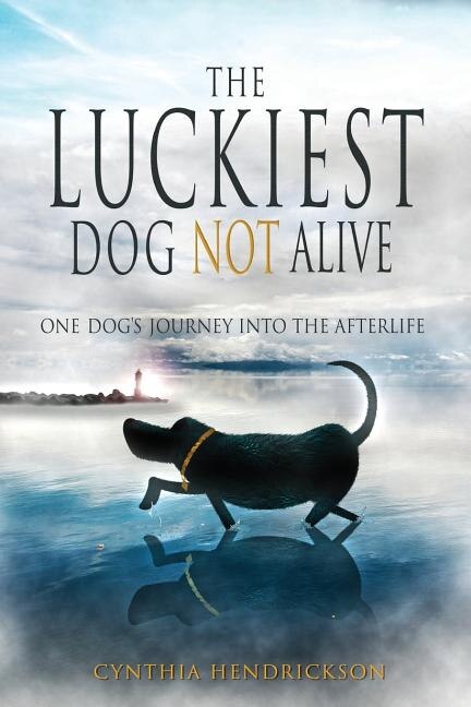 The Luckiest Dog Not Alive by Cynthia Hendrickson, Paperback | Indigo Chapters