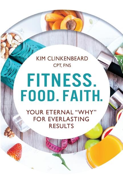 Fitness. Food. Faith by Kim Clinkenbeard, Paperback | Indigo Chapters