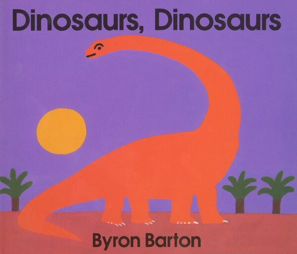 Dinosaurs Dinosaurs, Board Book by Byron Barton | Indigo Chapters