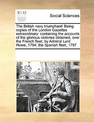 The British Navy Triumphant Being Copies Of The London Gazettes Extraordinary by See Notes Multiple Contributors, Paperback | Indigo Chapters