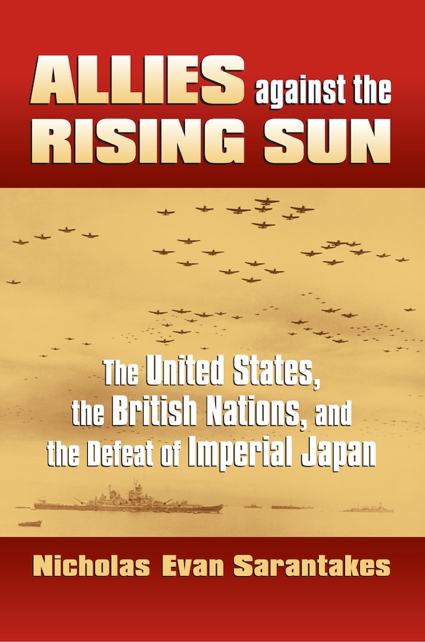 Allies against the Rising Sun by Nicholas Evan Sarantakes, Hardcover | Indigo Chapters