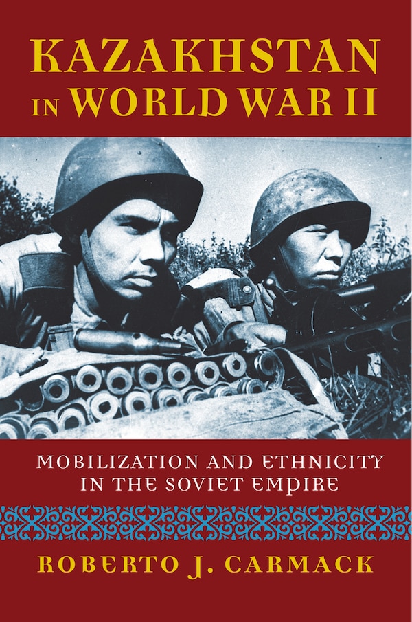 Kazakhstan in World War II by Roberto J. Carmack, Hardcover | Indigo Chapters