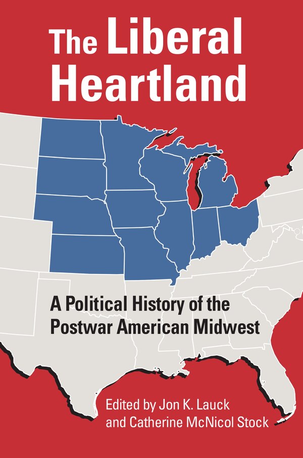 The Liberal Heartland by Jon K. Lauck, Hardcover | Indigo Chapters