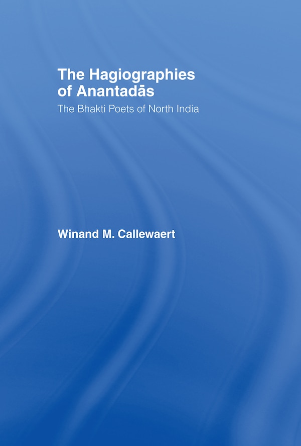 The Hagiographies of Anantadas by Winnand Callewaert, Hardcover | Indigo Chapters