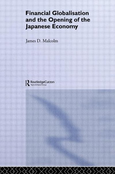 Financial Globalization and the Opening of the Japanese Economy by James P. Malcolm, Hardcover | Indigo Chapters