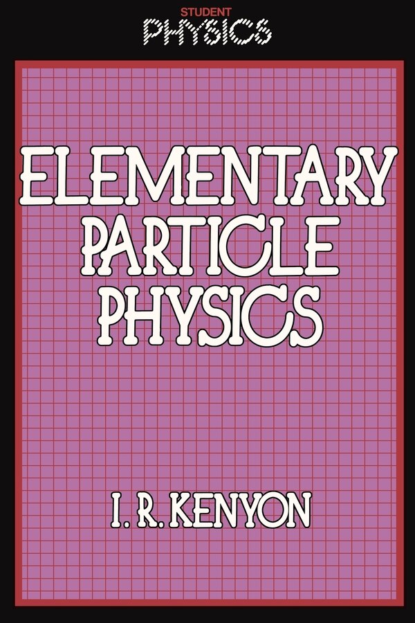 Elementary Particle Physics by I.R. Kenyon, Paperback | Indigo Chapters