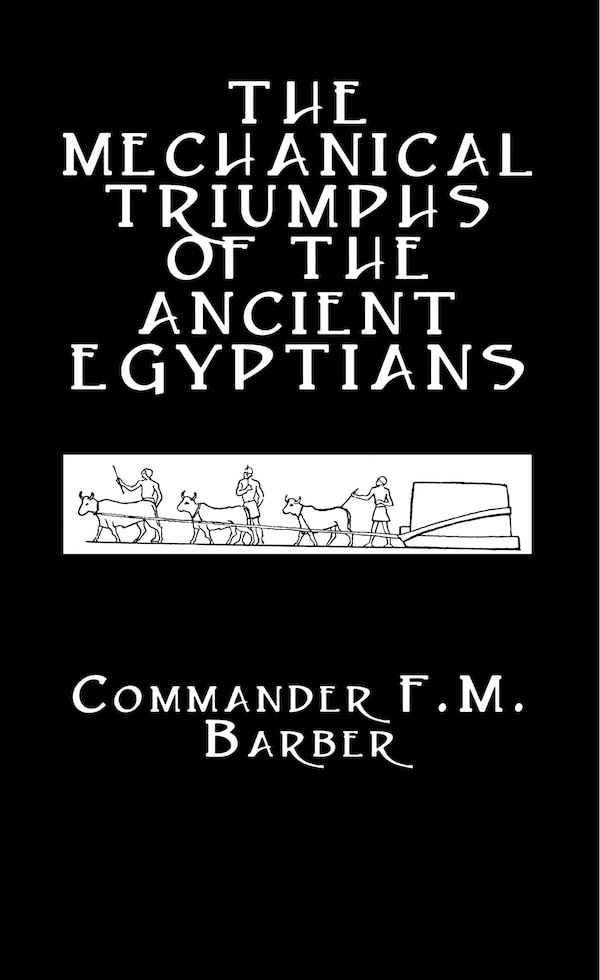 The Mechanical Triumphs of the Ancient Egyptians by F M Barber, Hardcover | Indigo Chapters