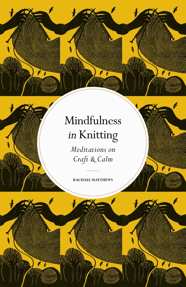 Mindfulness in Knitting by Rachael Matthews, Hardcover | Indigo Chapters