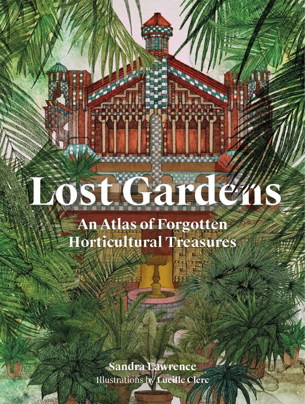 Lost Gardens of the World by SANDRA LAWRENCE, Hardcover | Indigo Chapters