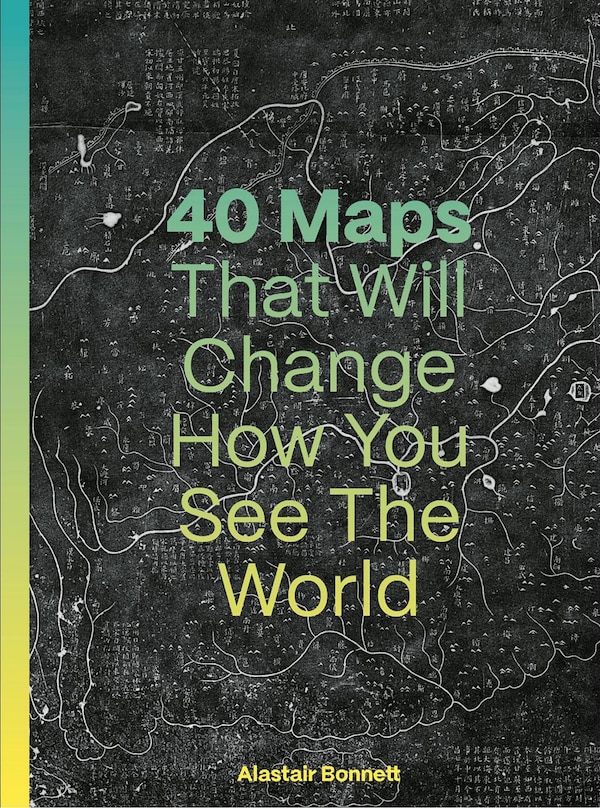 40 Maps That Will Change How You See the World by Alastair Bonnett, Paperback | Indigo Chapters