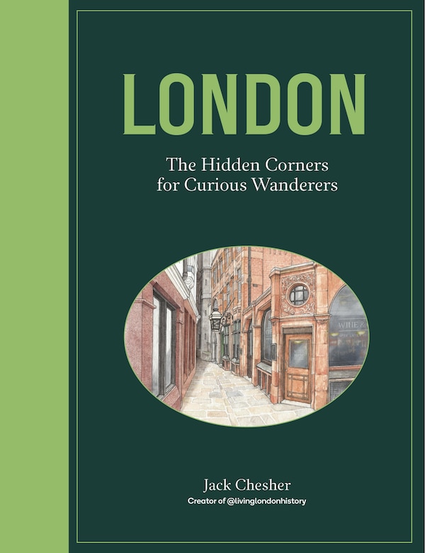 London: The Hidden Corners For Curious Wanderers by Jack Chesher, Hardcover | Indigo Chapters