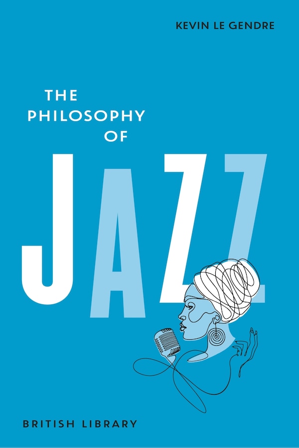 The Philosophy of Jazz by Kevin Le Gendre, Hardcover | Indigo Chapters