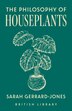 The Philosophy of Houseplants by Sarah Gerrard-jones, Hardcover | Indigo Chapters