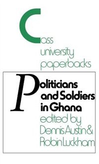 Politicians And Soldiers In Ghana 1966-1972 by Dennis Austin, Hardcover | Indigo Chapters