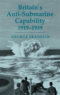 Britain's Anti-submarine Capability 1919-1939 by George Franklin, Hardcover | Indigo Chapters