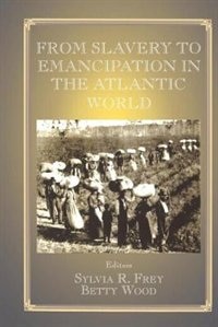 From Slavery to Emancipation in the Atlantic World by Sylvia R Frey, Paperback | Indigo Chapters