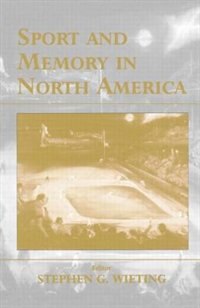 Sport And Memory In North America by Stephen G Wieting, Paperback | Indigo Chapters