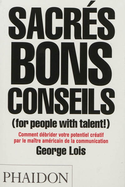 Sacrés bons conseils (for people with talent ) : comment débrider votre potentiel créatif par le maître américain de la communication by George Lois