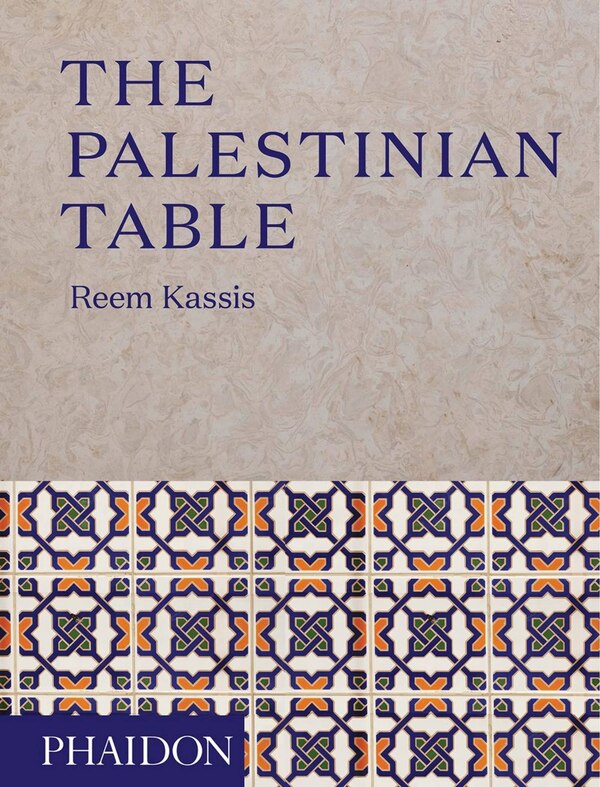 The Palestinian Table by Reem Kassis, Hardcover | Indigo Chapters