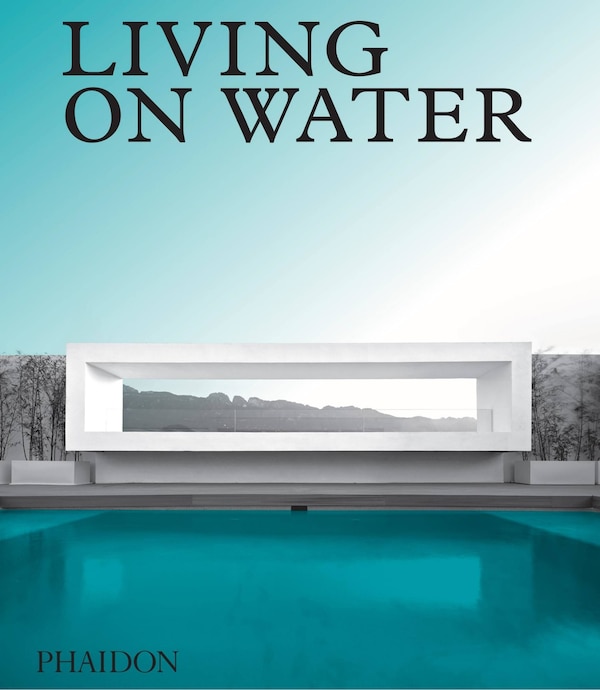 Living On Water by Phaidon Editors, Hardcover | Indigo Chapters