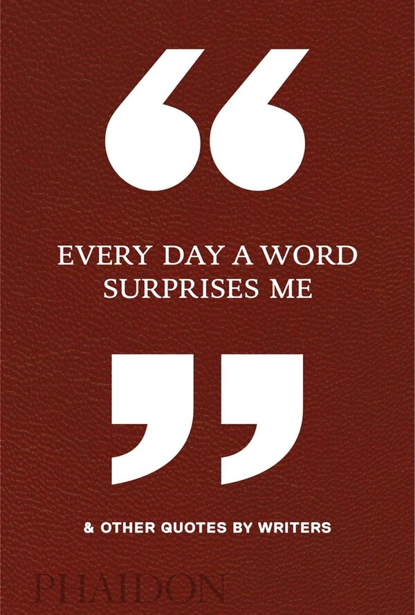 Every Day a Word Surprises Me & Other Quotes by Writers by Phaidon Editors, Hardcover | Indigo Chapters