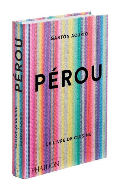 Pérou : le livre de cuisine by Gaston Acurio, Hardcover | Indigo Chapters
