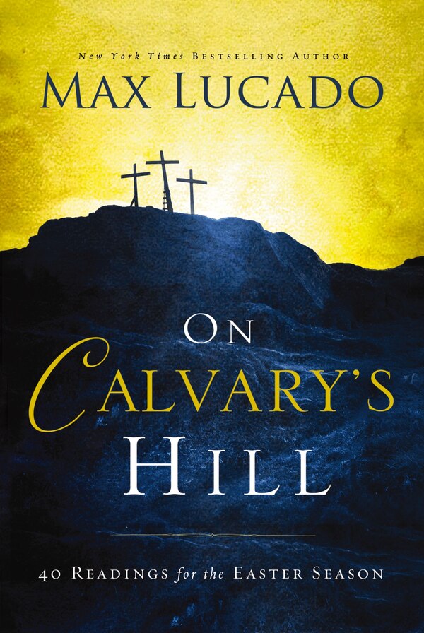 On Calvary's Hill by Max Lucado, Hardcover | Indigo Chapters