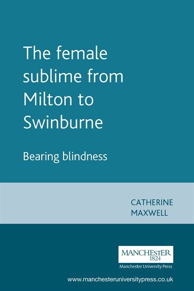 The Female Sublime from Milton to Swinburne by Catherine Maxwell, Paperback | Indigo Chapters