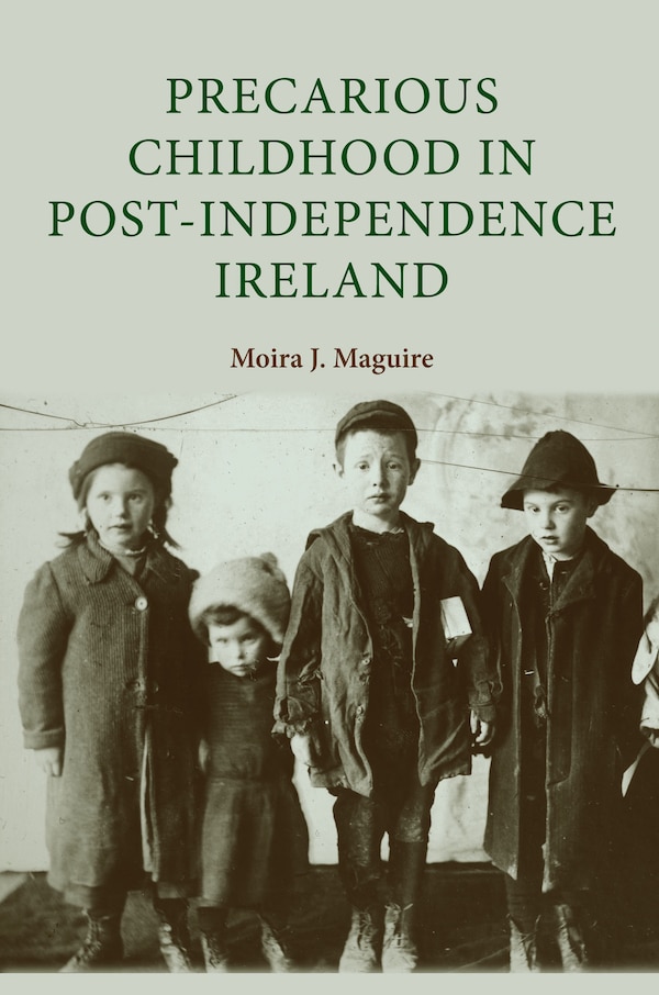 Precarious Childhood in Post-Independence Ireland by Moira Maguire, Paperback | Indigo Chapters