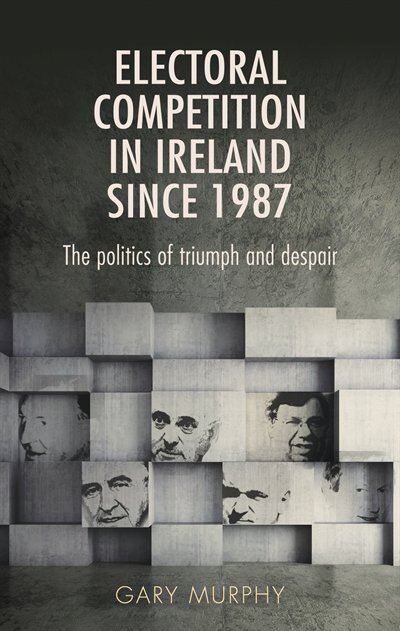 Electoral competition in Ireland since 1987 by Gary Murphy, Hardcover | Indigo Chapters
