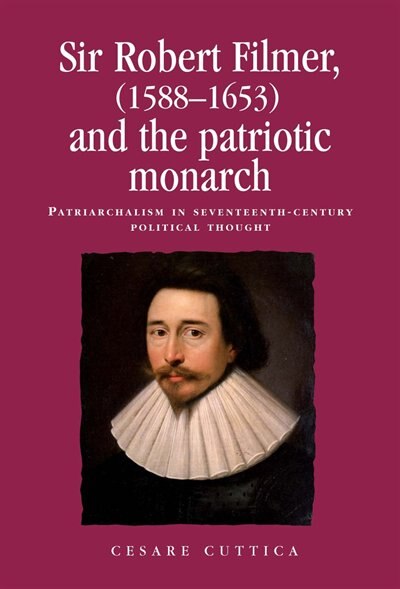 Sir Robert Filmer (1588–1653) and the patriotic monarch by Cesare Cuttica, Paperback | Indigo Chapters