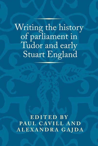 Writing the history of parliament in Tudor and early Stuart England by Paul Cavill, Hardcover | Indigo Chapters