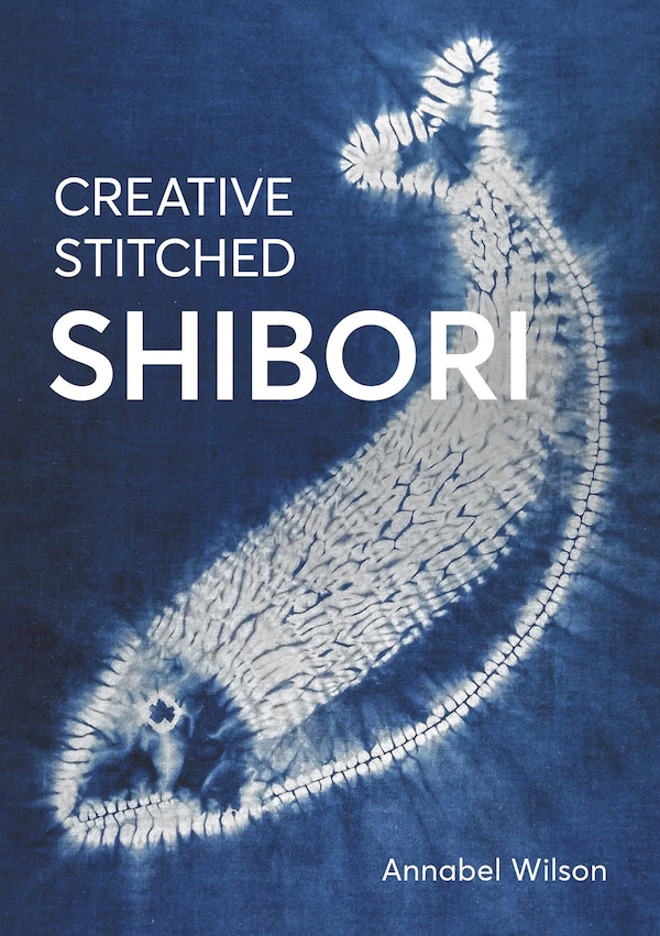 Creative Stitched Shibori by Annabel Wilson, Paperback | Indigo Chapters