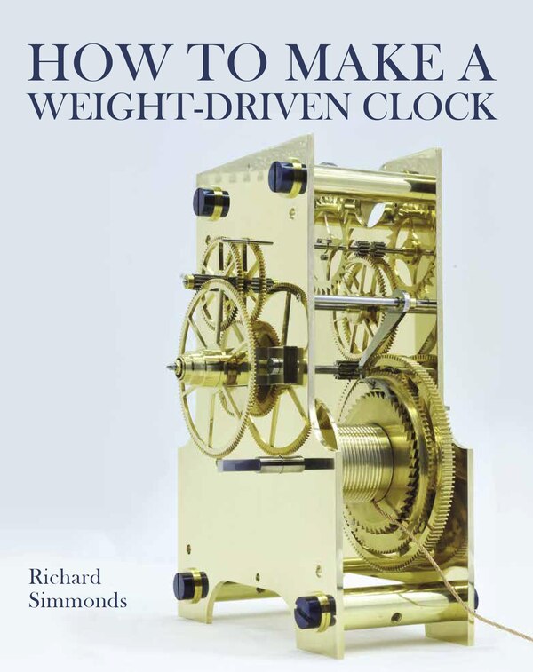 How to Make a Weight-Driven Clock by Richard Richard, Hardcover | Indigo Chapters