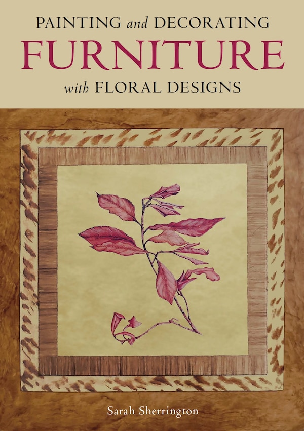 Painting and Decorating Furniture with Floral Designs by Sarah Sherrington, Paperback | Indigo Chapters