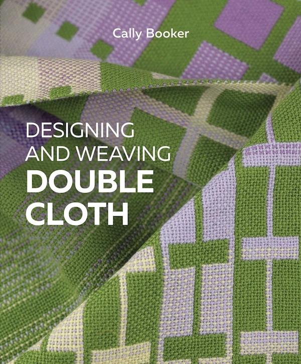 Designing and Weaving Double Cloth by Cally Booker, Hardcover | Indigo Chapters