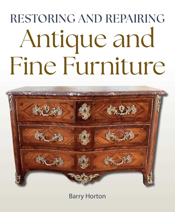 Restoring and Repairing Antique and FIne Furniture by Barry Horton, Paperback | Indigo Chapters
