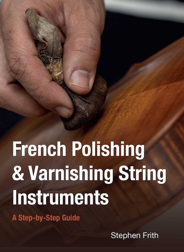 French Polishing & Varnishing String Instruments by Stephen Frith, Paperback | Indigo Chapters
