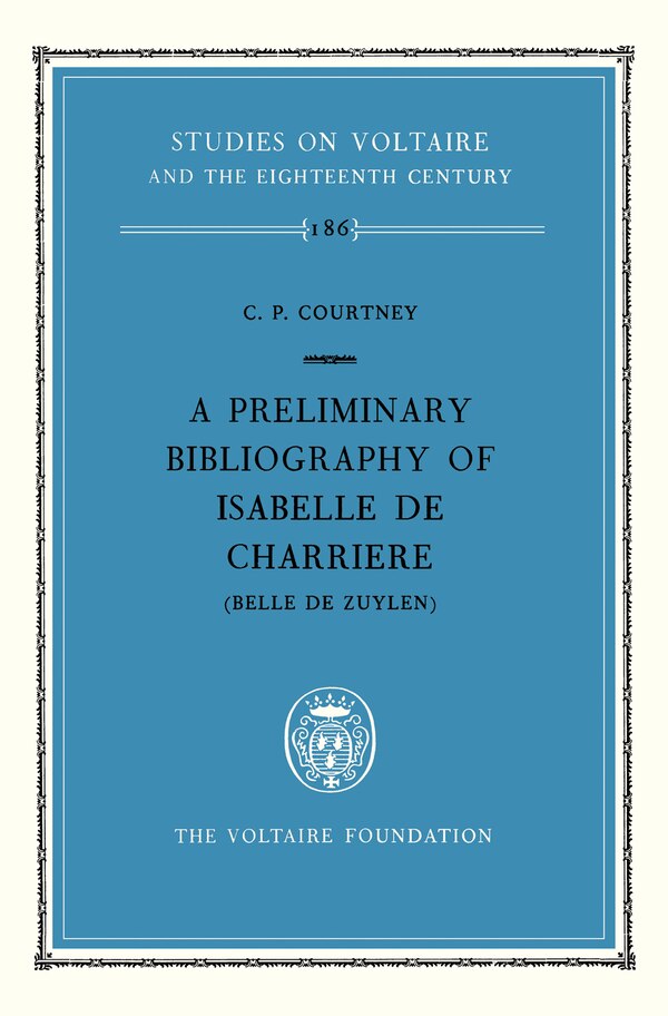 A preliminary bibliography of Isabelle de Charri�re (Belle de Zuylen) by C.P. Courtney, Hardcover | Indigo Chapters