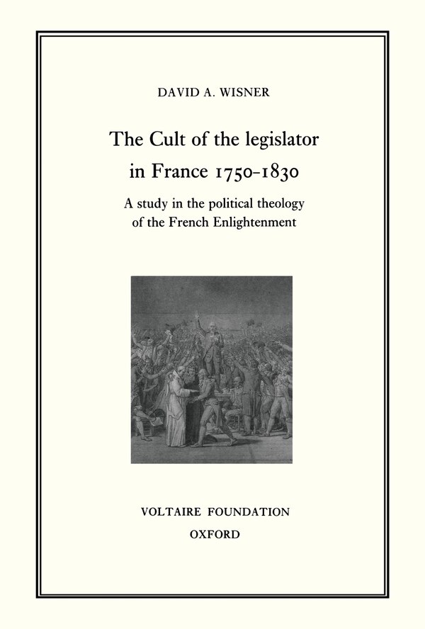 The Cult of the Legislator in France 1750-1830 by David A. Wisner, Hardcover | Indigo Chapters