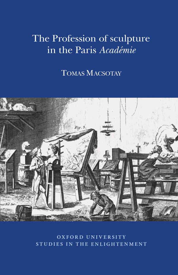The Profession of Sculpture in the Paris 'Acad�mie' by Thomas Macsotay, Paperback | Indigo Chapters
