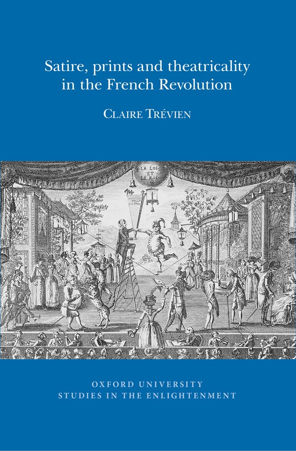 Satire Prints and Theatricality in the French Revolution by Claire Tr�vien, Paperback | Indigo Chapters
