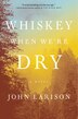 Whiskey When We're Dry by John Larison, Hardcover | Indigo Chapters