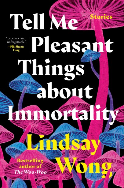Tell Me Pleasant Things About Immortality by Lindsay Wong