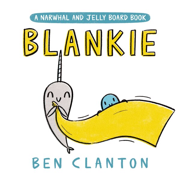 Blankie (a Narwhal And Jelly, Board Book) by Ben Clanton | Indigo Chapters