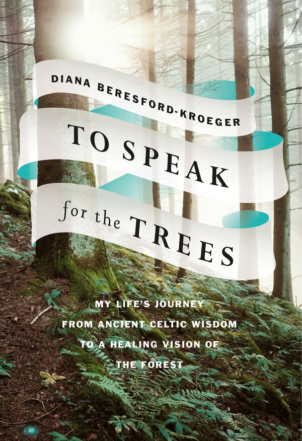 To Speak For The Trees by Diana Beresford-kroeger, Hardcover | Indigo Chapters