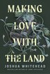 Making Love With The Land by Joshua Whitehead, Hardcover | Indigo Chapters